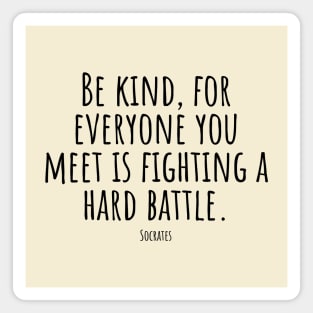 Be-kind,for-everyone-you-meet-is-fighting-a-hard-battle.(Socrates) Magnet